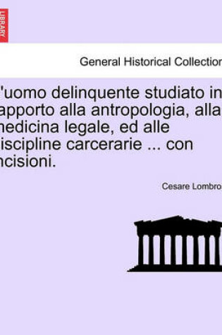 Cover of L'Uomo Delinquente Studiato in Rapporto Alla Antropologia, Alla Medicina Legale, Ed Alle Discipline Carcerarie ... Con Incisioni. Volume Secondo Quinta Edizione