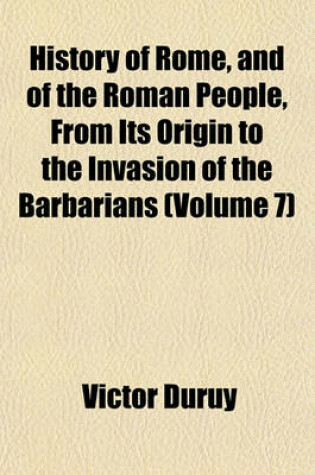 Cover of History of Rome, and of the Roman People, from Its Origin to the Invasion of the Barbarians (Volume 7)