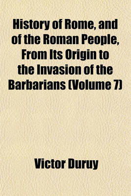 Book cover for History of Rome, and of the Roman People, from Its Origin to the Invasion of the Barbarians (Volume 7)