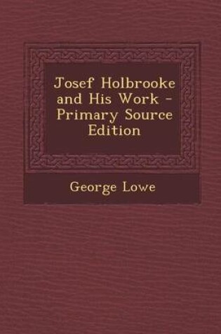 Cover of Josef Holbrooke and His Work - Primary Source Edition