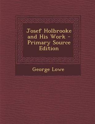 Book cover for Josef Holbrooke and His Work - Primary Source Edition