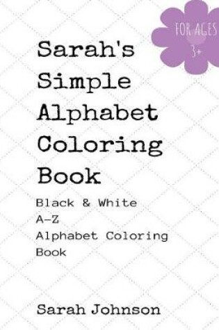 Cover of Sarah's Simple Alphabet Coloring Book - Black & White A-Z Coloring Book