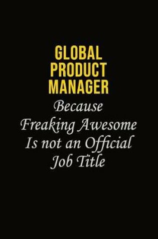 Cover of Global Product Manager Because Freaking Awesome Is Not An Official Job Title