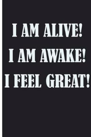 Cover of I Am Alive! I Am Awake! I Feel Great!