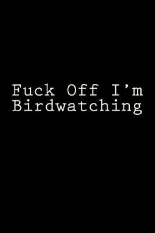 Cover of Fuck Off I'm Birdwatching