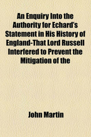 Cover of An Enquiry Into the Authority for Echard's Statement in His History of England-That Lord Russell Interfered to Prevent the Mitigation of the