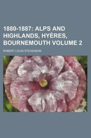 Cover of 1880-1887; Alps and Highlands, Hyeres, Bournemouth Volume 2