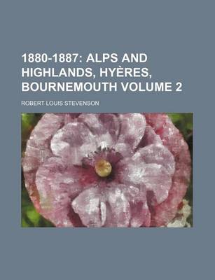 Book cover for 1880-1887; Alps and Highlands, Hyeres, Bournemouth Volume 2