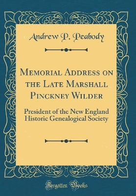 Book cover for Memorial Address on the Late Marshall Pinckney Wilder: President of the New England Historic Genealogical Society (Classic Reprint)