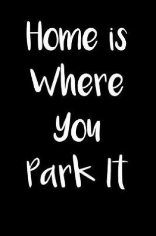 Cover of Home is Where You Park It