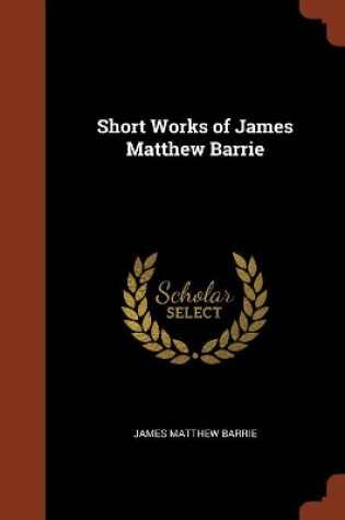 Cover of Short Works of James Matthew Barrie