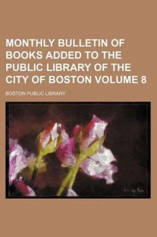 Cover of Monthly Bulletin of Books Added to the Public Library of the City of Boston Volume 8