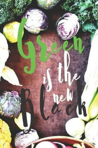 Cover of Blank Vegan Recipe Book to Write In - Green Is The New Black