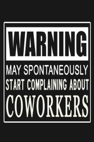 Cover of Warning - May Spontaneously Start Complaining About Coworkers