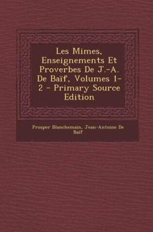 Cover of Les Mimes, Enseignements Et Proverbes de J.-A. de Baif, Volumes 1-2 - Primary Source Edition