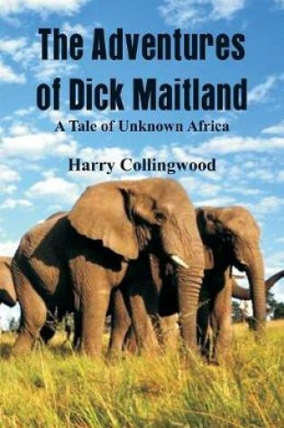Cover of The Adventures of Dick Maitland A Tale of Unknown Africa