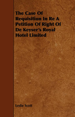 Book cover for The Case Of Requisition In Re A Petition Of Right Of De Keyser's Royal Hotel Limited