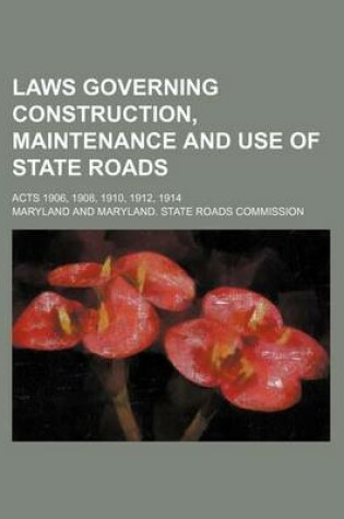 Cover of Laws Governing Construction, Maintenance and Use of State Roads; Acts 1906, 1908, 1910, 1912, 1914