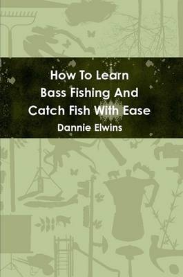 Book cover for How To Learn Bass Fishing And Catch Fish With Ease