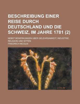 Book cover for Beschreibung Einer Reise Durch Deutschland Und Die Schweiz, Im Jahre 1781; Nebst Bemerkungen Uber Gelehrsamkeit, Industrie, Religion Und Sitten (2 )