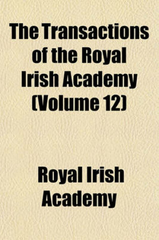 Cover of The Transactions of the Royal Irish Academy (Volume 12)