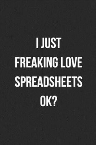 Cover of I Just Freaking Love Spreadsheets Ok?