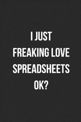 Book cover for I Just Freaking Love Spreadsheets Ok?