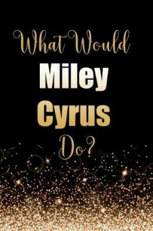 Cover of What Would Miley Cyrus Do?