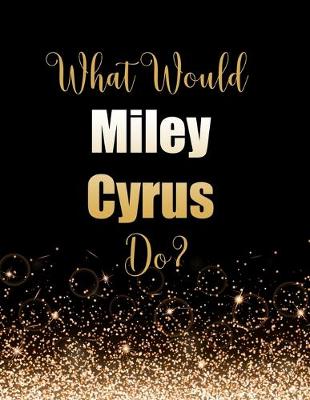 Book cover for What Would Miley Cyrus Do?