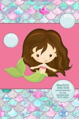 Cover of Mermaid Diabetes Journal Logbook for Kids - Easy to Use Blood Sugar Log Book for Type 1 Diabetes (Glycemic Record / Blood Glucose Tracker)