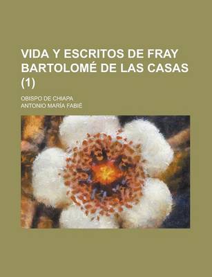 Book cover for Vida y Escritos de Fray Bartolome de Las Casas; Obispo de Chiapa (1)