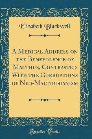 Cover of A Medical Address on the Benevolence of Malthus, Contrasted With the Corruptions of Neo-Malthusianism (Classic Reprint)