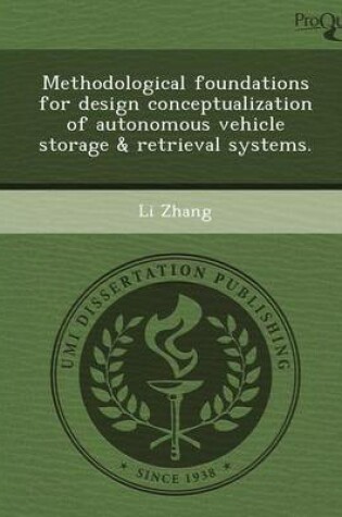 Cover of Methodological Foundations for Design Conceptualization of Autonomous Vehicle Storage & Retrieval Systems