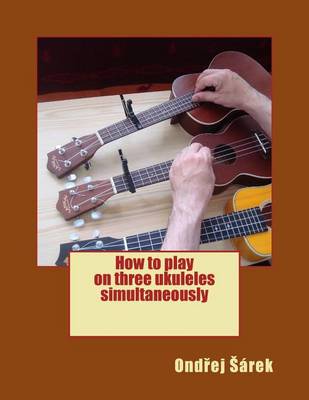Book cover for How to play on three ukuleles simultaneously