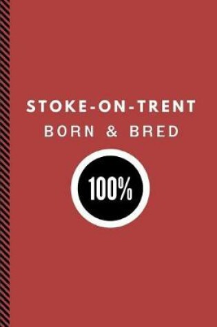 Cover of Stoke-On-Trent Born & Bred 100%