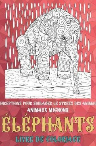 Cover of Livre de coloriage - Conceptions pour soulager le stress des animaux - Animaux Mignons - Elephants