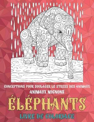 Cover of Livre de coloriage - Conceptions pour soulager le stress des animaux - Animaux Mignons - Elephants