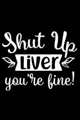 Cover of Shut Up Liver You're Fine