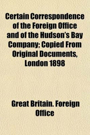 Cover of Certain Correspondence of the Foreign Office and of the Hudson's Bay Company; Copied from Original Documents, London 1898