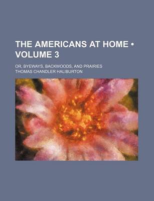 Book cover for The Americans at Home (Volume 3); Or, Byeways, Backwoods, and Prairies