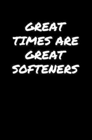 Cover of Great Times Are Great Softeners�