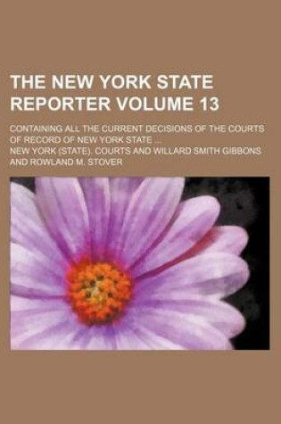 Cover of The New York State Reporter Volume 13; Containing All the Current Decisions of the Courts of Record of New York State