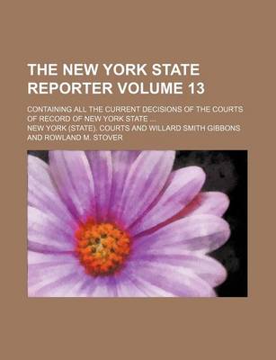 Book cover for The New York State Reporter Volume 13; Containing All the Current Decisions of the Courts of Record of New York State