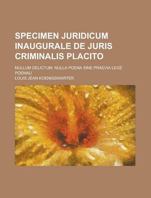 Book cover for Specimen Juridicum Inaugurale de Juris Criminalis Placito; Nullum Delictum, Nulla Poena Sine Praevia Lege Poenali