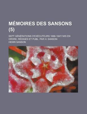 Book cover for Memoires Des Sansons (5); Sept Generations D'Executeurs 1688-1847 MIS En Ordre, Rediges Et Publ. Par H. Sanson