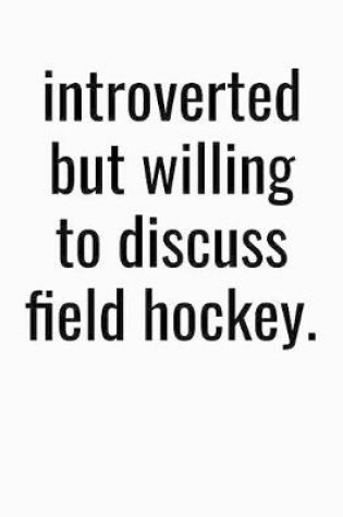 Cover of Introverted But Willing To Discuss Field Hockey