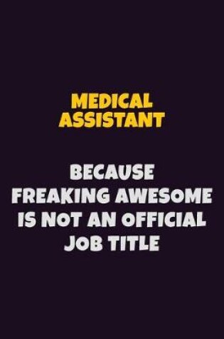 Cover of Medical Assistant, Because Freaking Awesome Is Not An Official Job Title