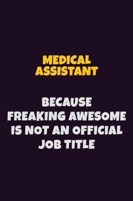 Book cover for Medical Assistant, Because Freaking Awesome Is Not An Official Job Title