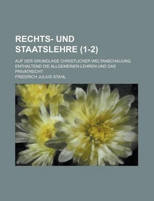 Book cover for Rechts- Und Staatslehre; Auf Der Grundlage Christlicher Weltanschauung. Enthaltend Die Allgemeinen Lehren Und Das Privatrecht (1-2)