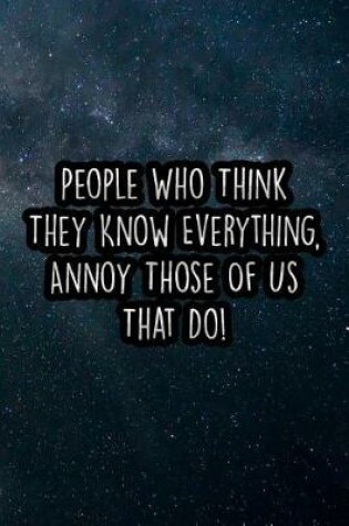 Cover of People Who Think They Know Everything, Annoy Those of Us That Do!